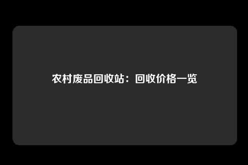 农村废品回收站：回收价格一览