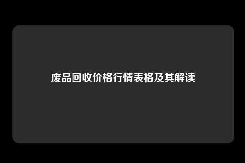 废品回收价格行情表格及其解读