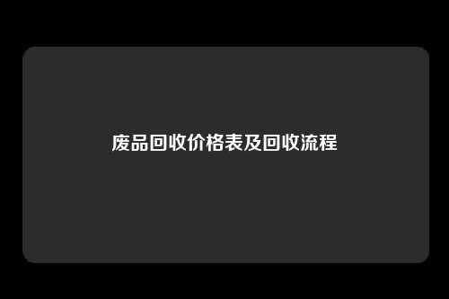 废品回收价格表及回收流程