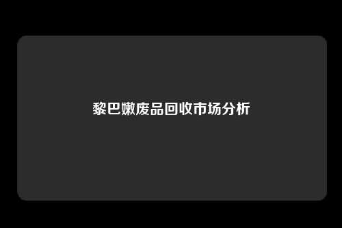 黎巴嫩废品回收市场分析