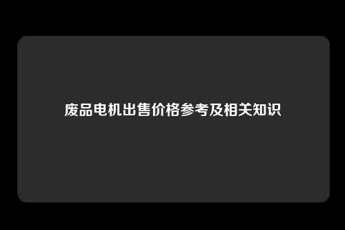 废品电机出售价格参考及相关知识