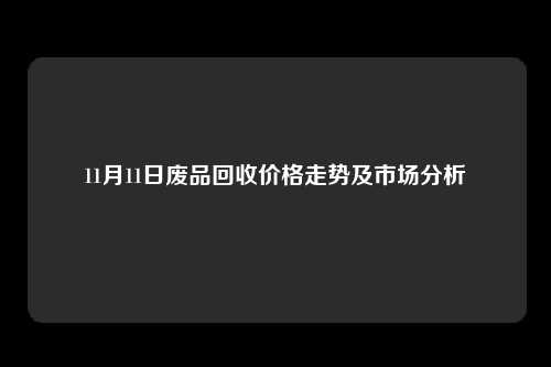 11月11日废品回收价格走势及市场分析