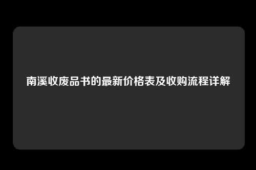 南溪收废品书的最新价格表及收购流程详解