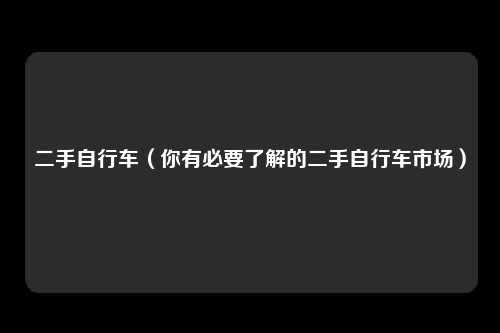 二手自行车（你有必要了解的二手自行车市场）