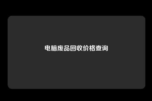 电脑废品回收价格查询