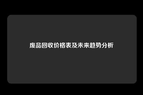 废品回收价格表及未来趋势分析