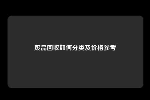 废品回收如何分类及价格参考