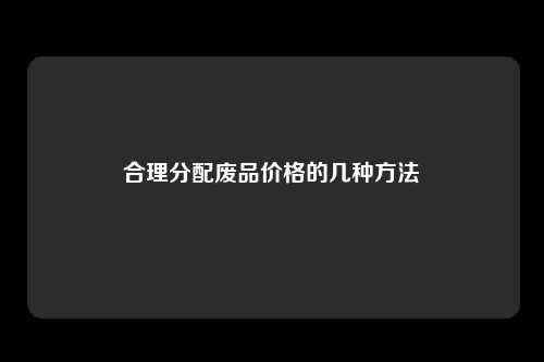 合理分配废品价格的几种方法