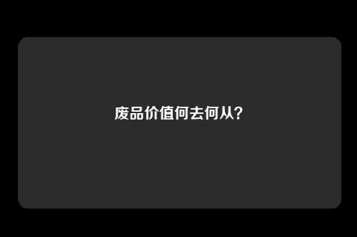 废品价值何去何从？