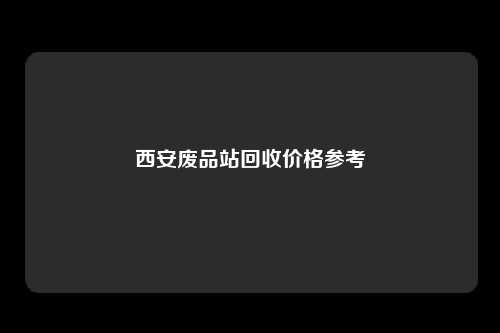 西安废品站回收价格参考