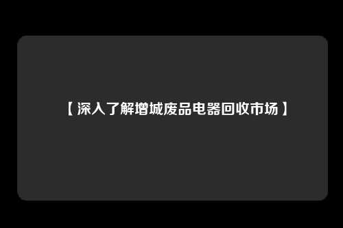 【深入了解增城废品电器回收市场】