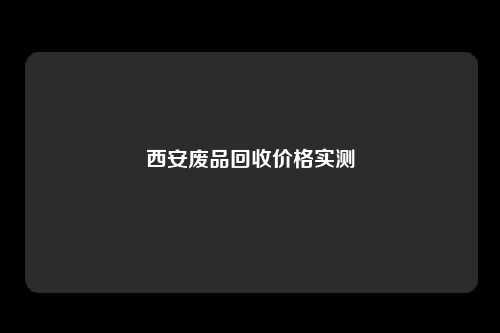 西安废品回收价格实测