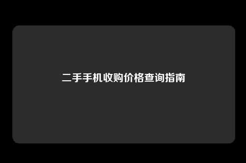 二手手机收购价格查询指南