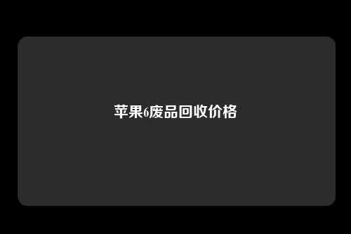 苹果6废品回收价格