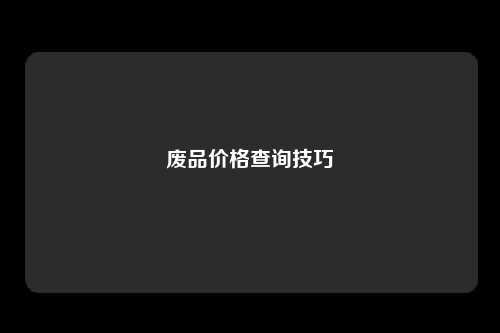 废品价格查询技巧