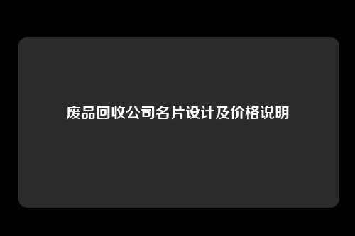 废品回收公司名片设计及价格说明