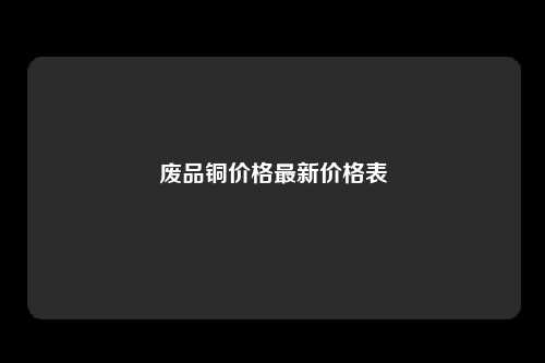 废品铜价格最新价格表