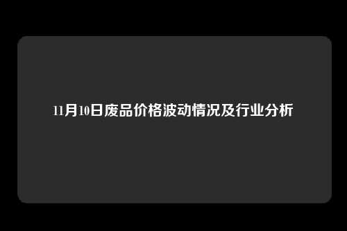 11月10日废品价格波动情况及行业分析