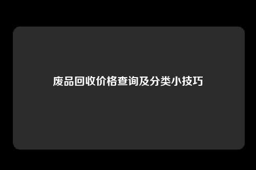 废品回收价格查询及分类小技巧