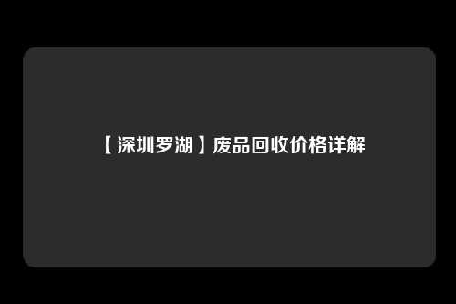 【深圳罗湖】废品回收价格详解