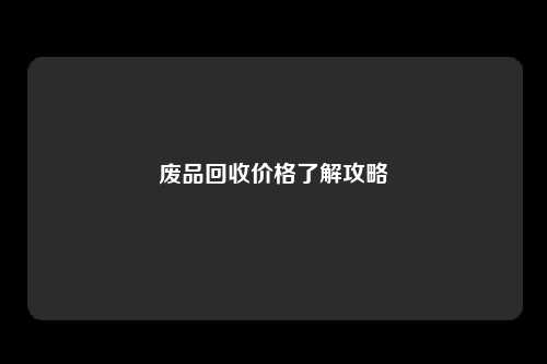 废品回收价格了解攻略