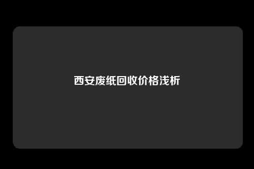 西安废纸回收价格浅析