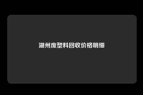 湖州废塑料回收价格明细