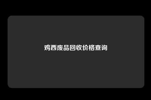 鸡西废品回收价格查询