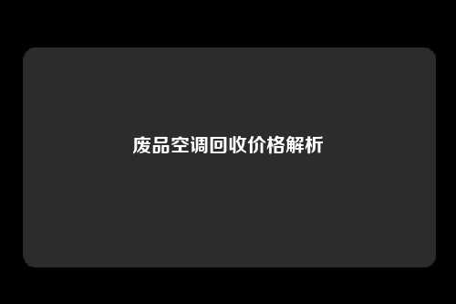 废品空调回收价格解析