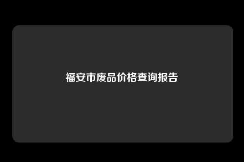 福安市废品价格查询报告