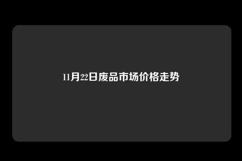 11月22日废品市场价格走势