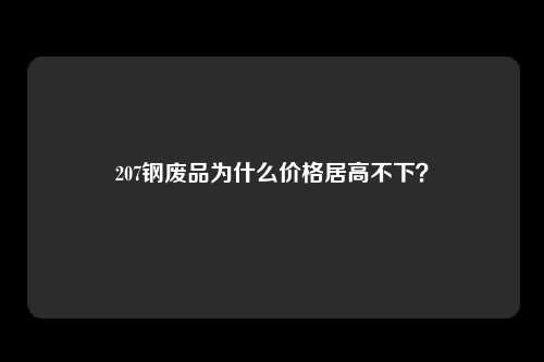 207钢废品为什么价格居高不下？