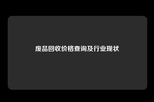 废品回收价格查询及行业现状