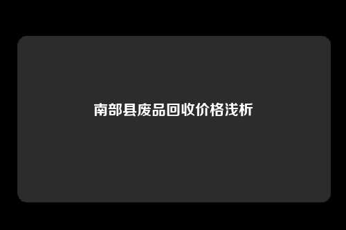 南部县废品回收价格浅析