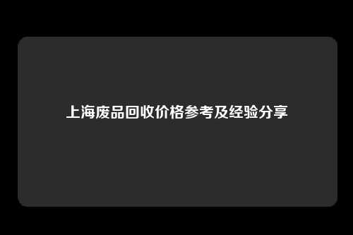 上海废品回收价格参考及经验分享