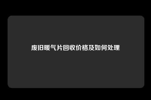 废旧暖气片回收价格及如何处理