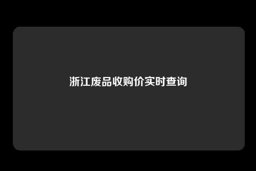 浙江废品收购价实时查询