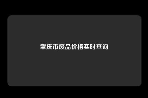 肇庆市废品价格实时查询