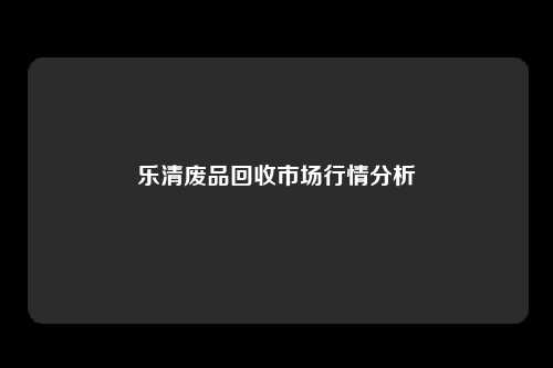 乐清废品回收市场行情分析