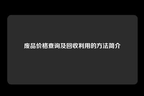 废品价格查询及回收利用的方法简介