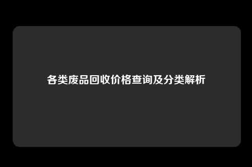 各类废品回收价格查询及分类解析