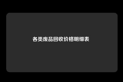 各类废品回收价格明细表 