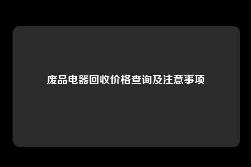 废品电器回收价格查询及注意事项