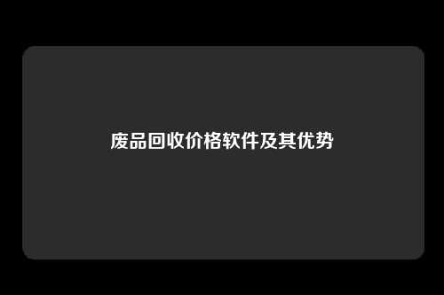 废品回收价格软件及其优势