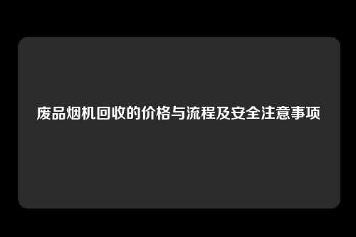 废品烟机回收的价格与流程及安全注意事项