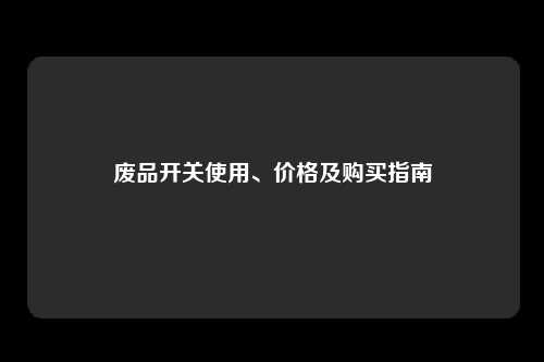 废品开关使用、价格及购买指南