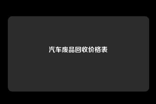 汽车废品回收价格表