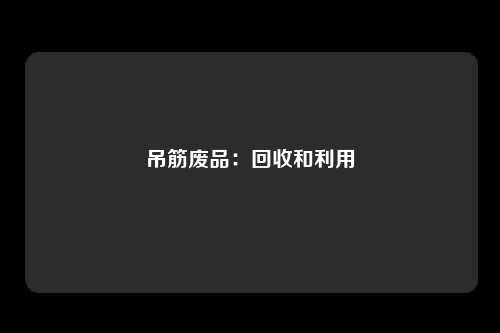 吊筋废品：回收和利用