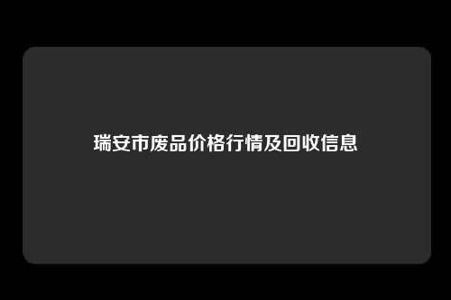 瑞安市废品价格行情及回收信息