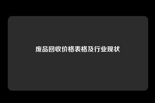 废品回收价格表格及行业现状